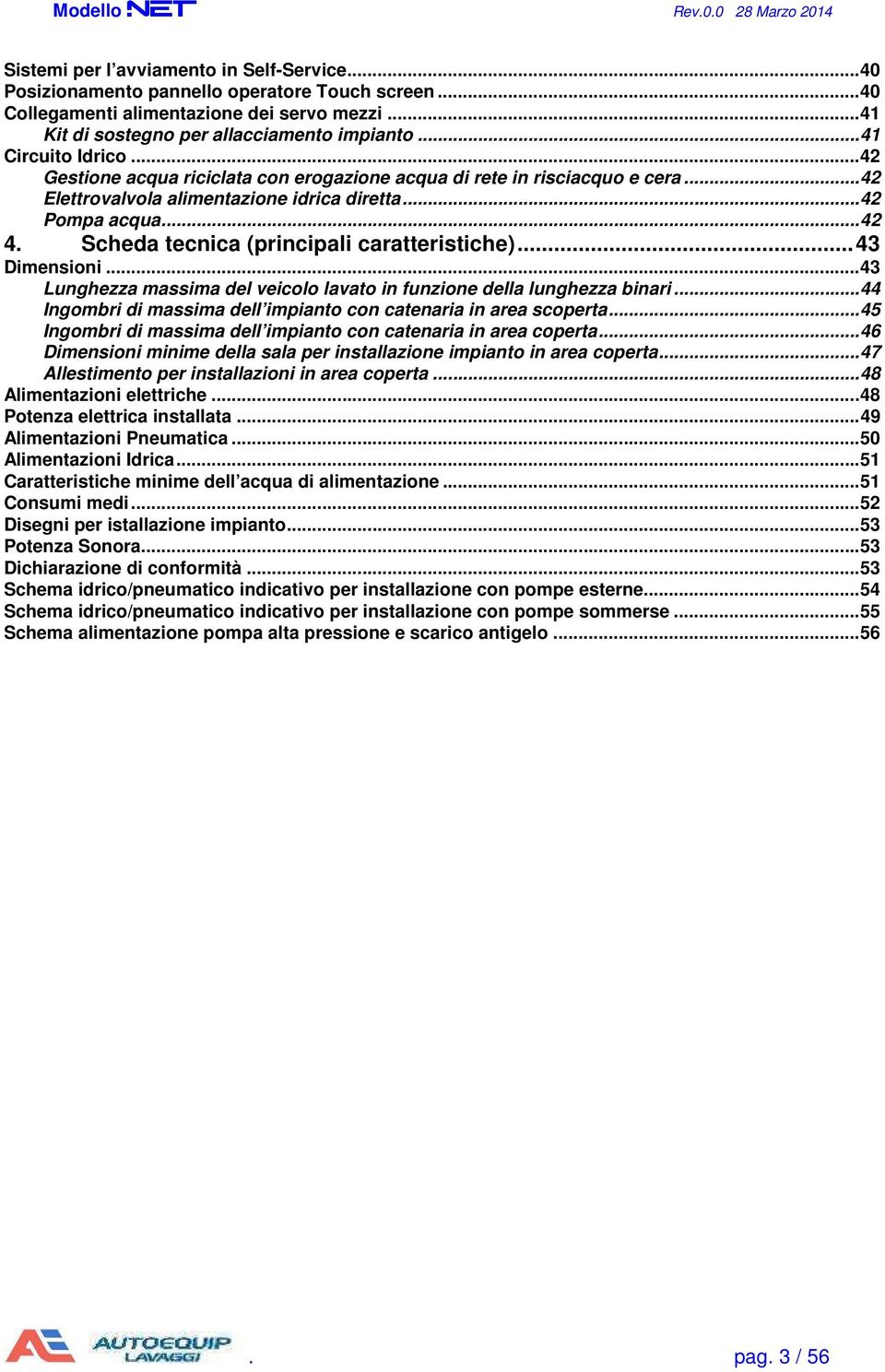 Scheda tecnica (principali caratteristiche)... 43 Dimensioni... 43 Lunghezza massima del veicolo lavato in funzione della lunghezza binari.