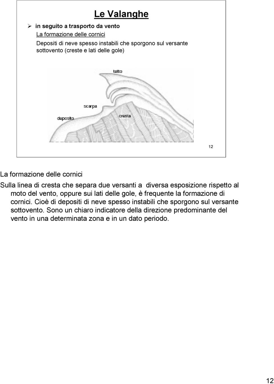 al moto del vento, oppure sui lati delle gole, è frequente la formazione di cornici.