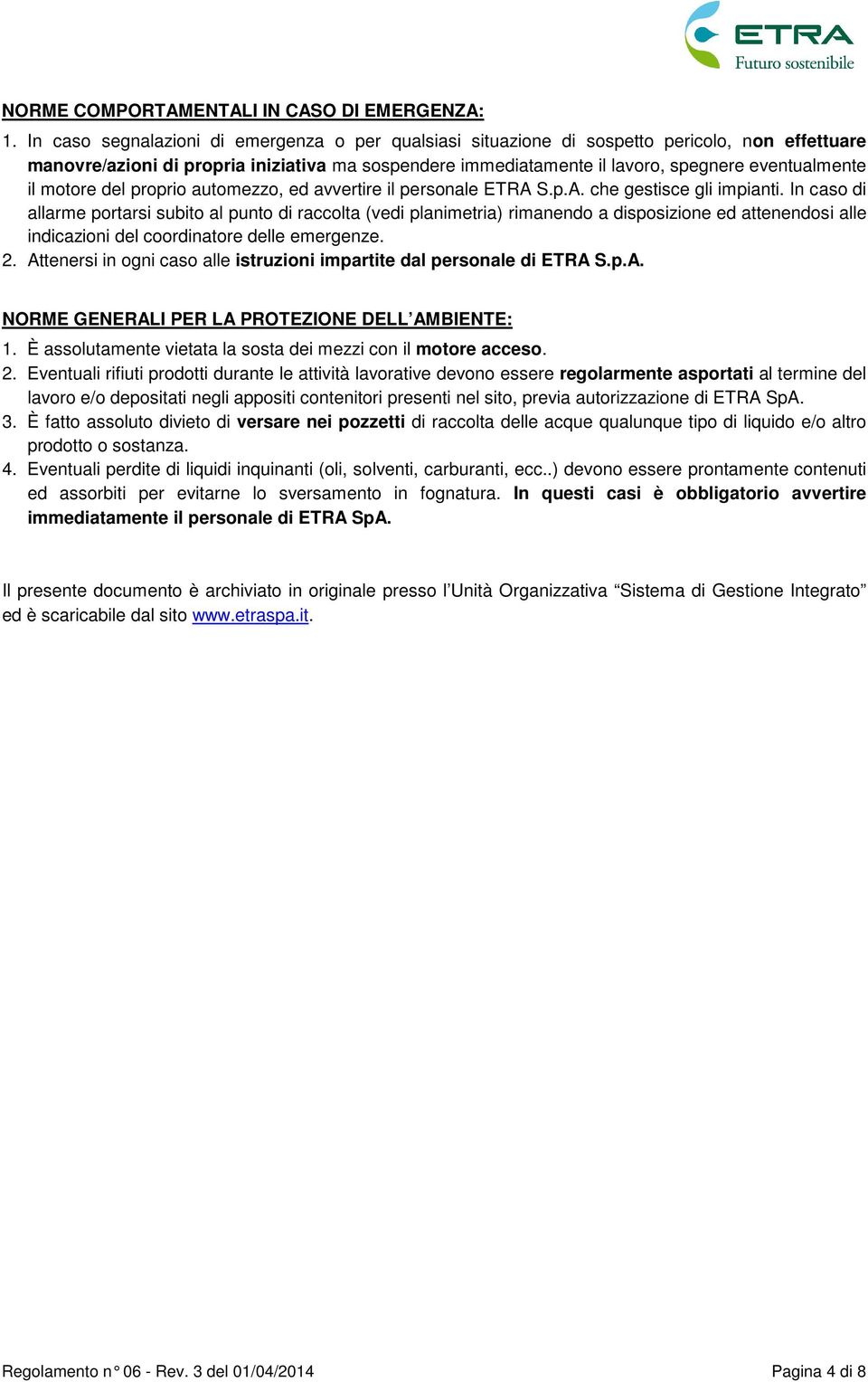 il motore del proprio automezzo, ed avvertire il personale ETRA S.p.A. che gestisce gli impianti.