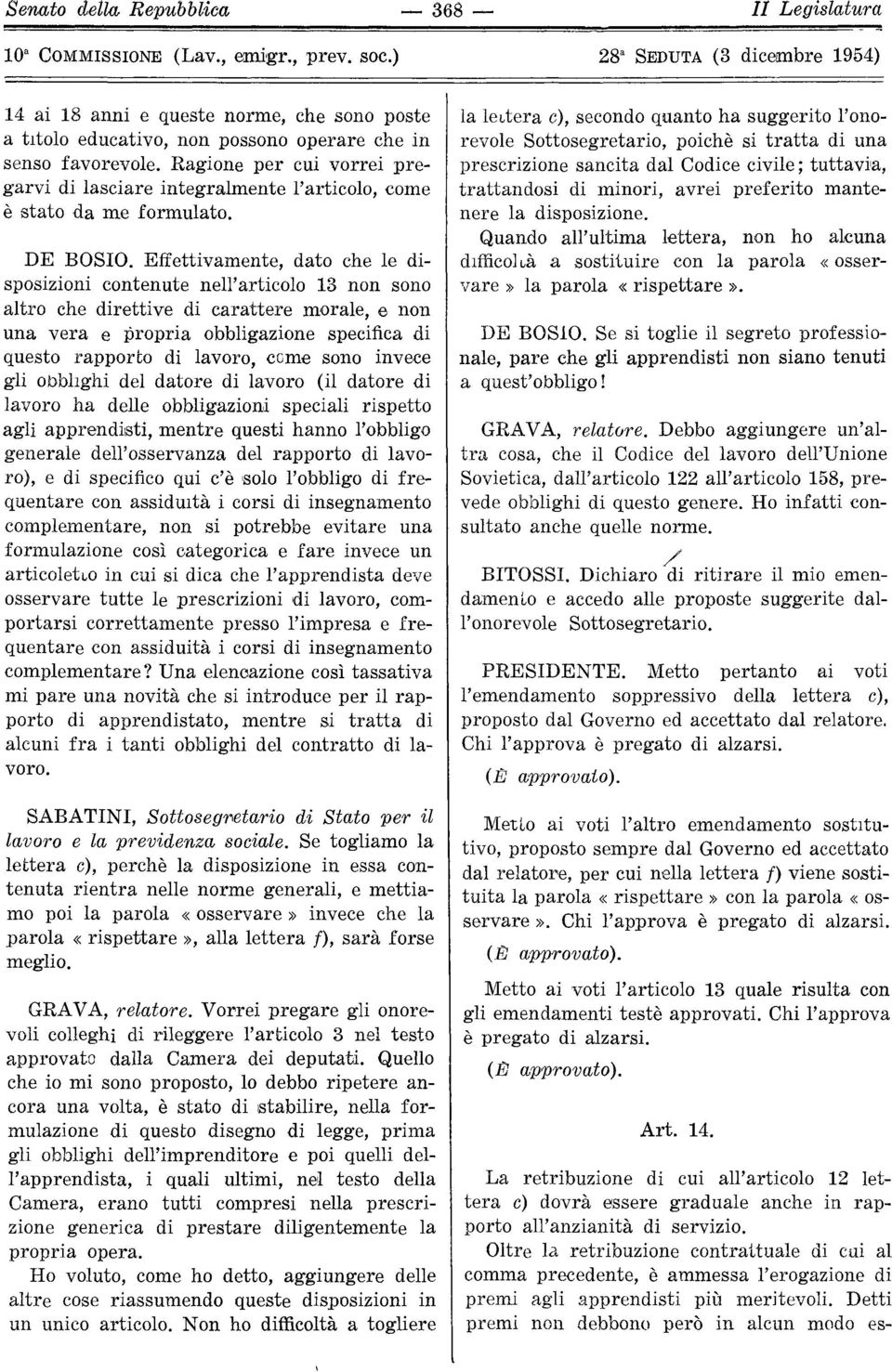 Effettivamente, dato che le disposizioni contenute nell'articolo 13 non sono altro che direttive di carattere morale, e non una vera e propria obbligazione specifica di questo rapporto di lavoro,