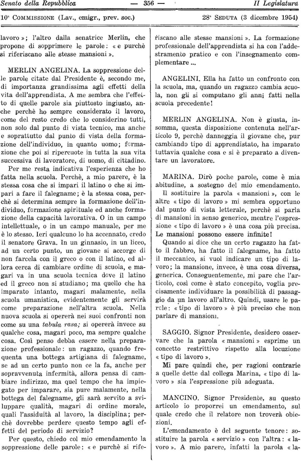 La soppressione delle parole citate dal Presidente è, secondo me, di importanza grandissima agli effetti della vita dell'apprendista.