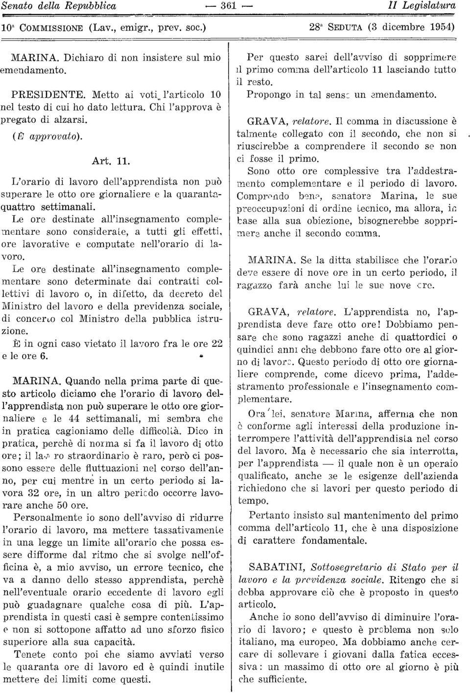 L'orario di lavoro dell'apprendista non può superare le otto ore giornaliere e la quarantaquattro settimanali.