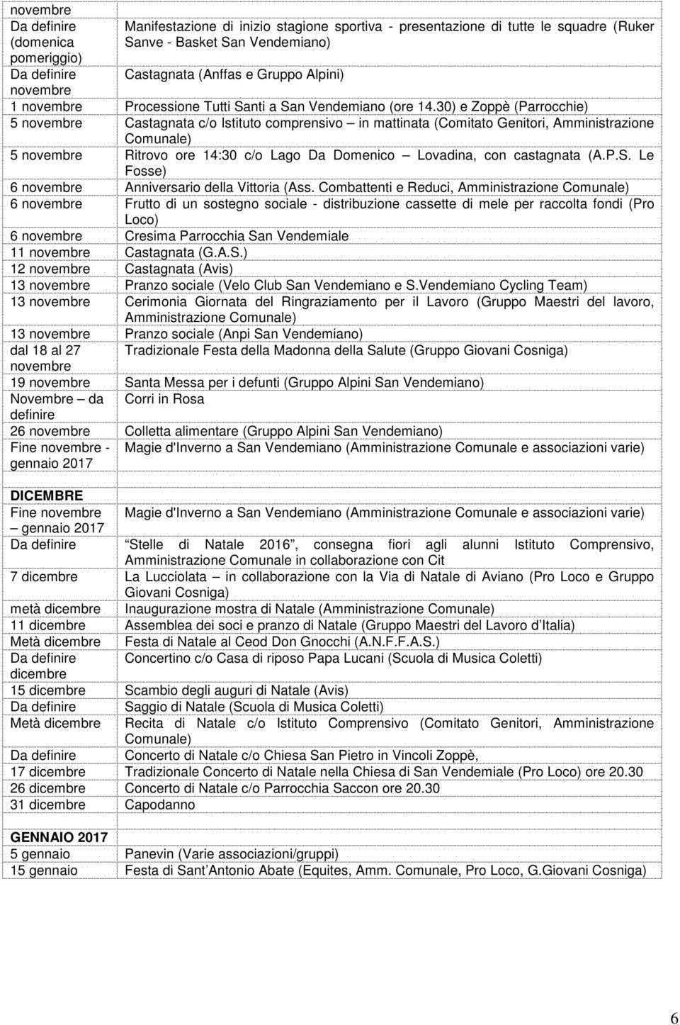 30) e Zoppè (Parrocchie) 5 novembre Castagnata c/o Istituto comprensivo in mattinata (Comitato Genitori, Amministrazione 5 novembre Ritrovo ore 14:30 c/o Lago Da Domenico Lovadina, con castagnata (A.