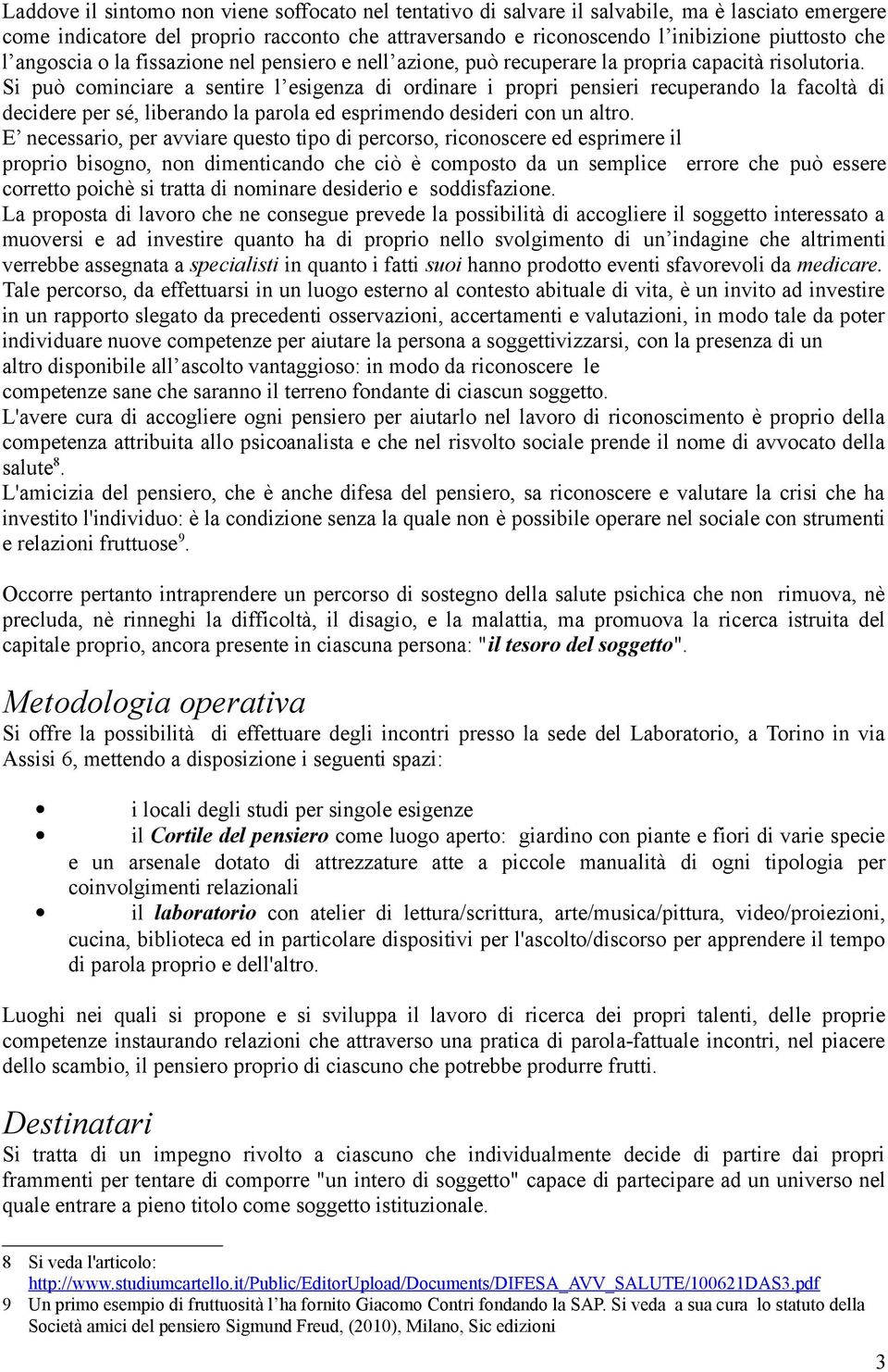 Si può cominciare a sentire l esigenza di ordinare i propri pensieri recuperando la facoltà di decidere per sé, liberando la parola ed esprimendo desideri con un altro.