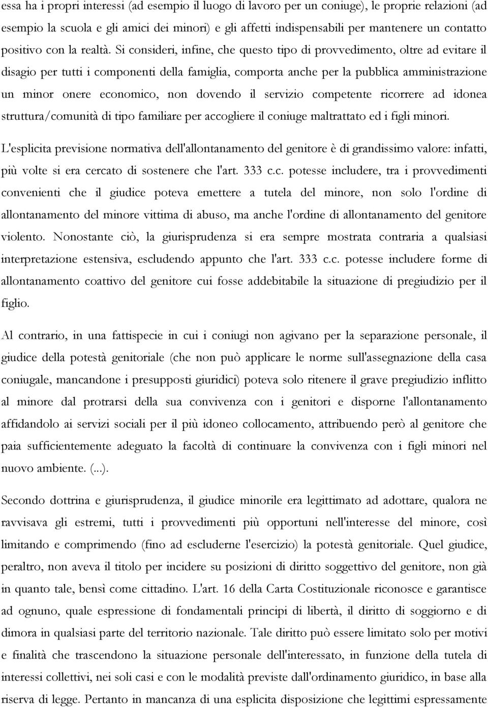 Si consideri, infine, che questo tipo di provvedimento, oltre ad evitare il disagio per tutti i componenti della famiglia, comporta anche per la pubblica amministrazione un minor onere economico, non