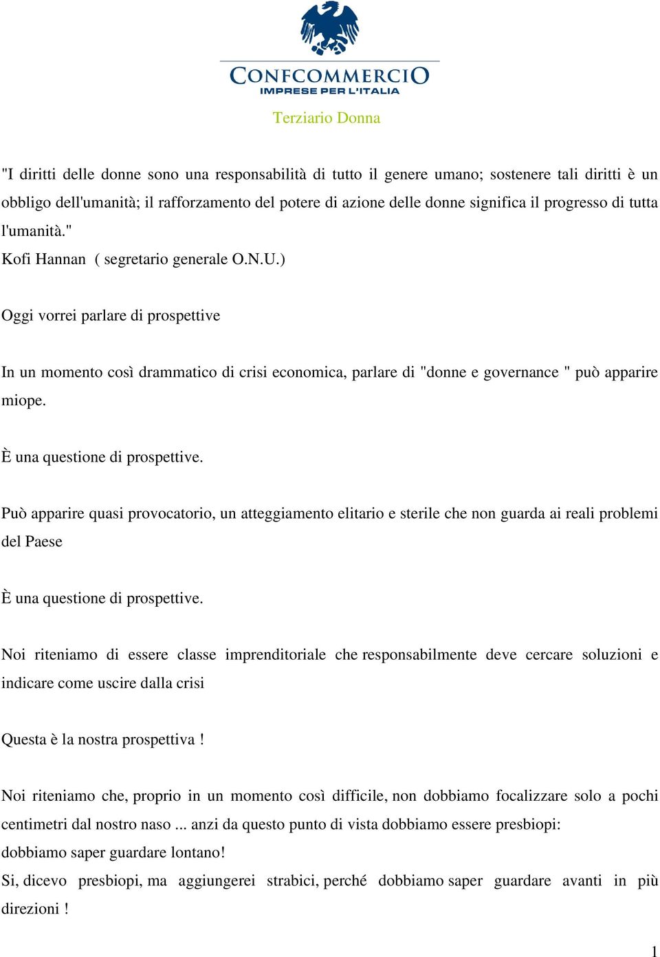 ) Oggi vorrei parlare di prospettive In un momento così drammatico di crisi economica, parlare di "donne e governance " può apparire miope. È una questione di prospettive.