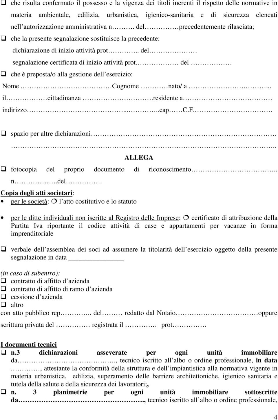 . del segnalazione certificata di inizio attività prot. del che è preposta/o alla gestione dell esercizio: Nome. Cognome nato/ a.... il cittadinanza.residente a indirizzo.....cap C.F.