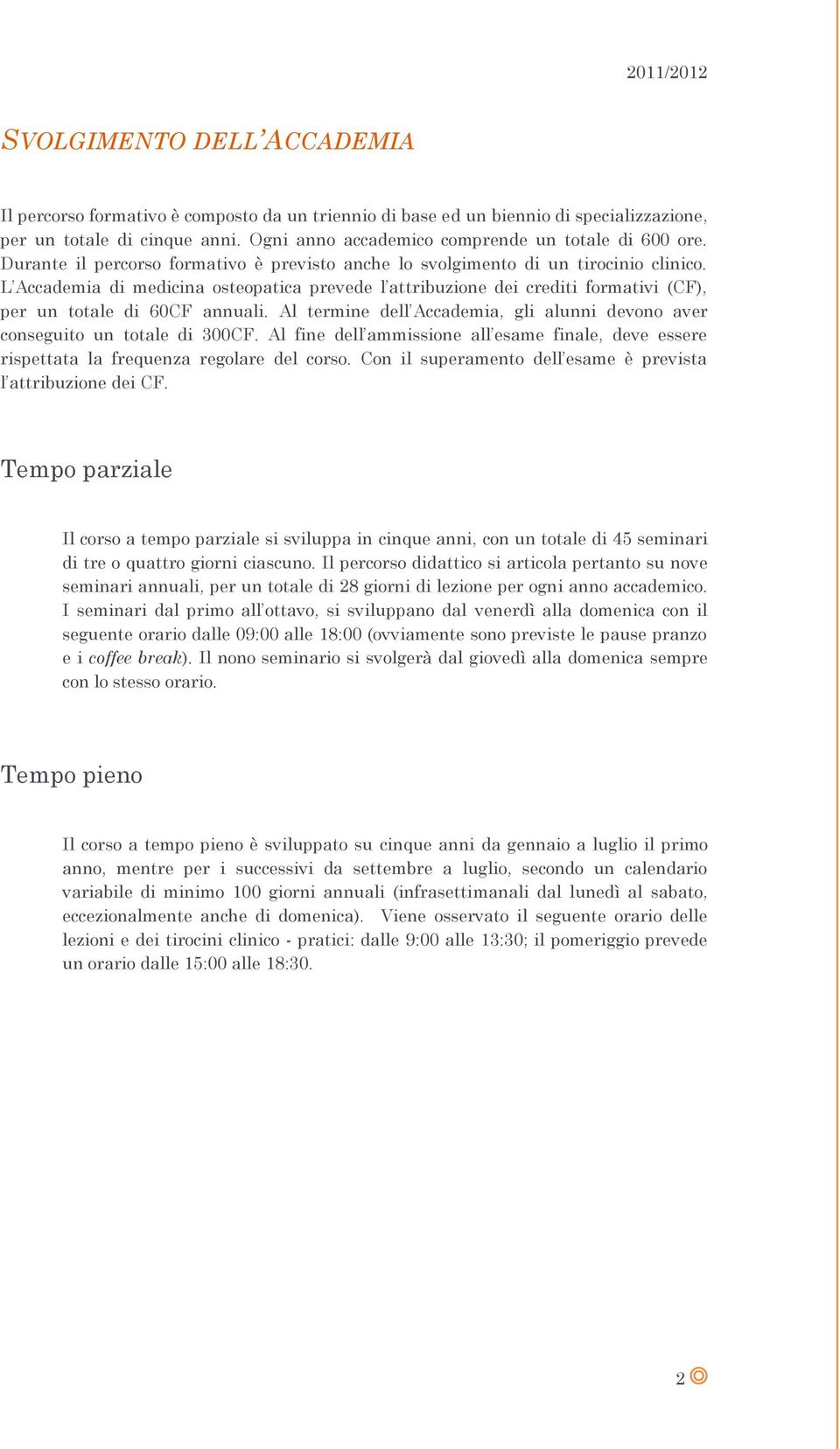 L Accademia di medicina osteopatica prevede l attribuzione dei crediti formativi (CF), per un totale di 60CF annuali. Al termine dell Accademia, gli alunni devono aver conseguito un totale di 300CF.