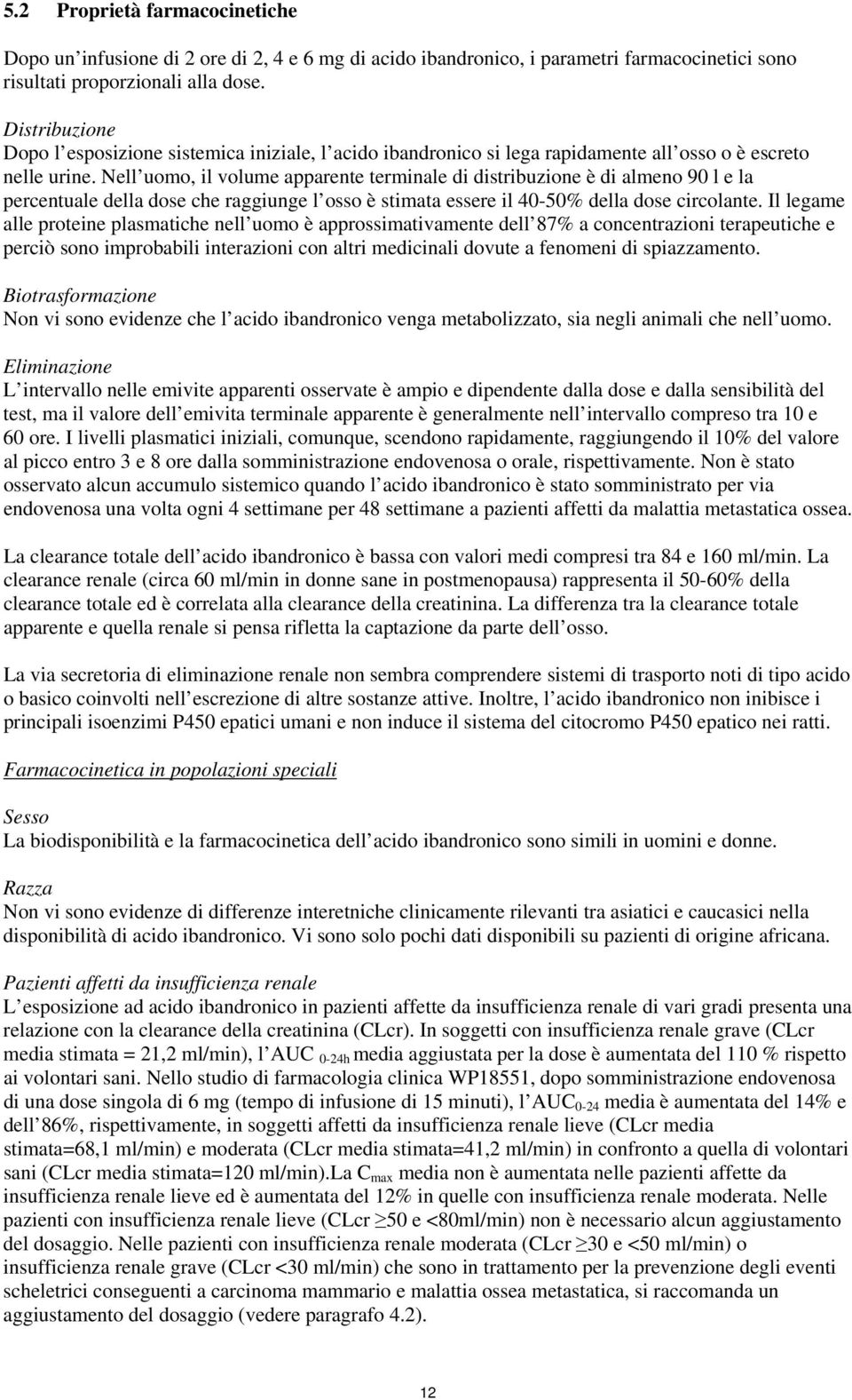 Nell uomo, il volume apparente terminale di distribuzione è di almeno 90 l e la percentuale della dose che raggiunge l osso è stimata essere il 40-50% della dose circolante.