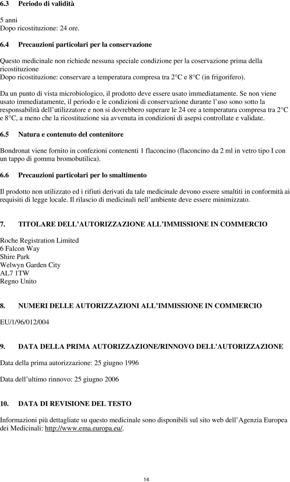 compresa tra 2 C e 8 C (in frigorifero). Da un punto di vista microbiologico, il prodotto deve essere usato immediatamente.