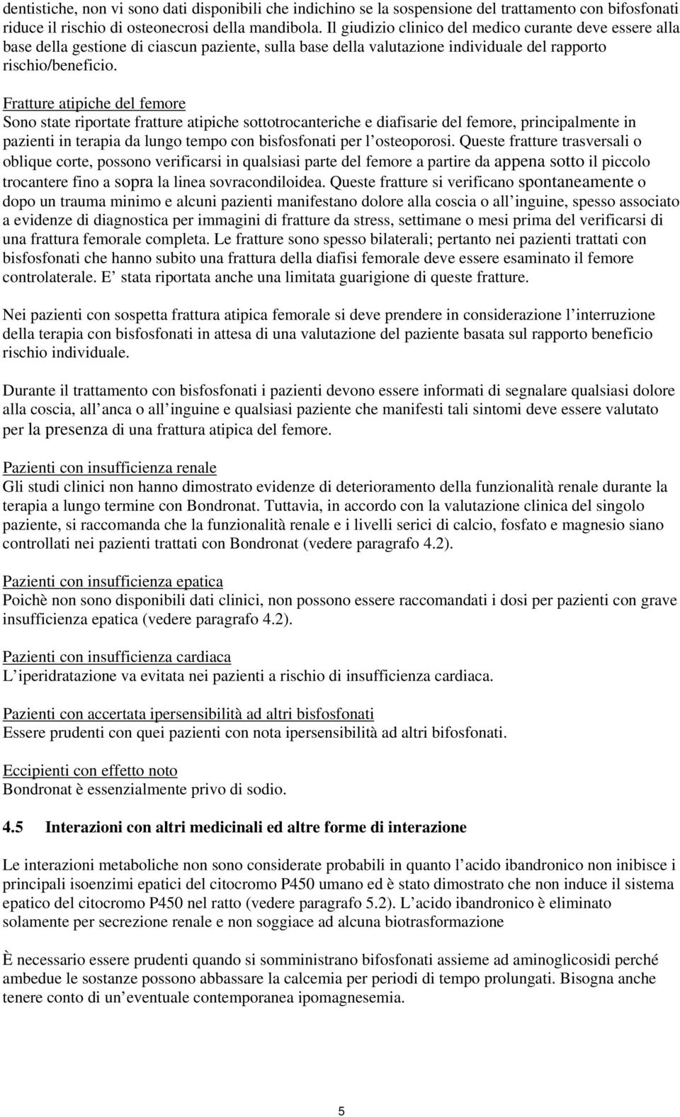 Fratture atipiche del femore Sono state riportate fratture atipiche sottotrocanteriche e diafisarie del femore, principalmente in pazienti in terapia da lungo tempo con bisfosfonati per l osteoporosi.