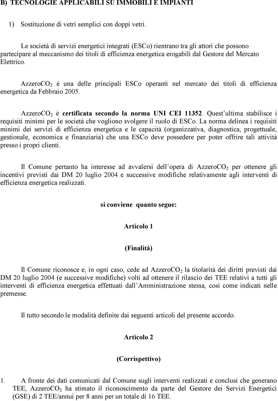 AzzeroCO 2 è una delle principali ESCo operanti nel mercato dei titoli di efficienza energetica da Febbraio 2005. AzzeroCO 2 è certificata secondo la norma UNI CEI 11352.