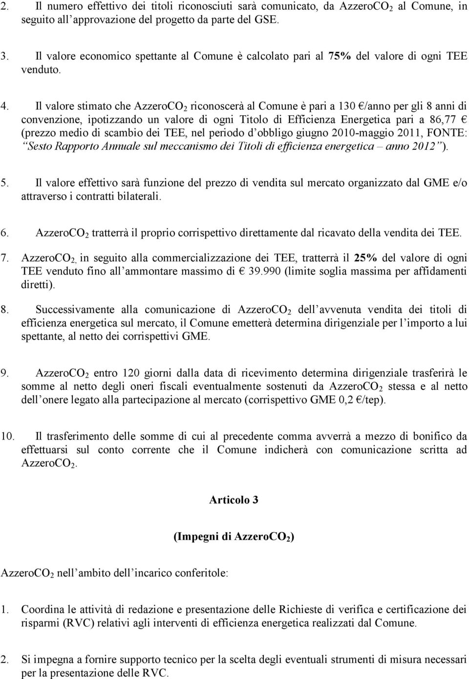 Il valore stimato che AzzeroCO 2 riconoscerà al Comune è pari a 130 /anno per gli 8 anni di convenzione, ipotizzando un valore di ogni Titolo di Efficienza Energetica pari a 86,77 (prezzo medio di