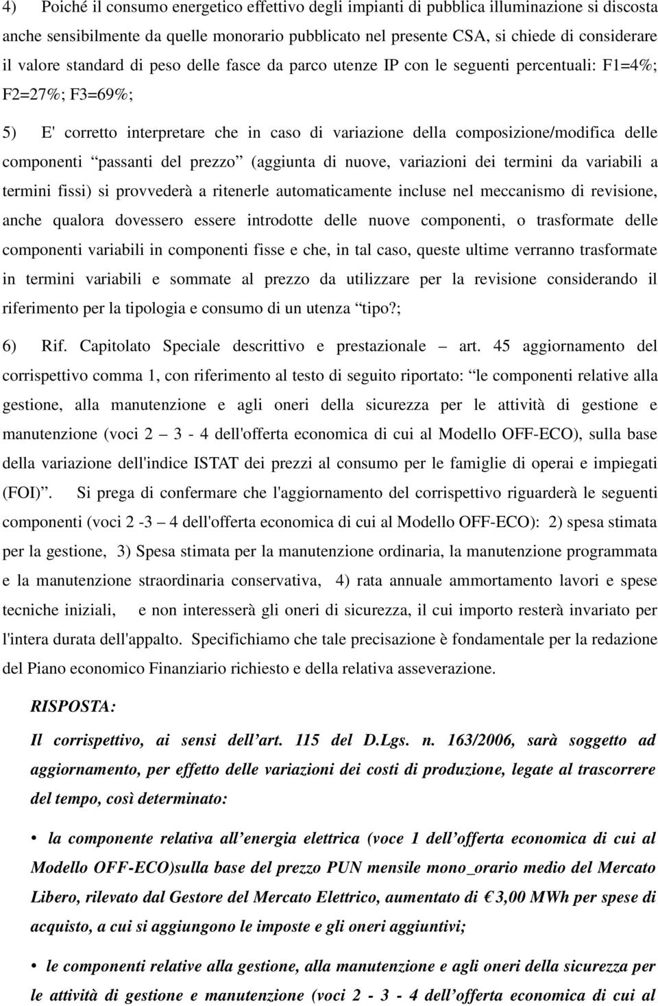 passanti del prezzo (aggiunta di nuove, variazioni dei termini da variabili a termini fissi) si provvederà a ritenerle automaticamente incluse nel meccanismo di revisione, anche qualora dovessero