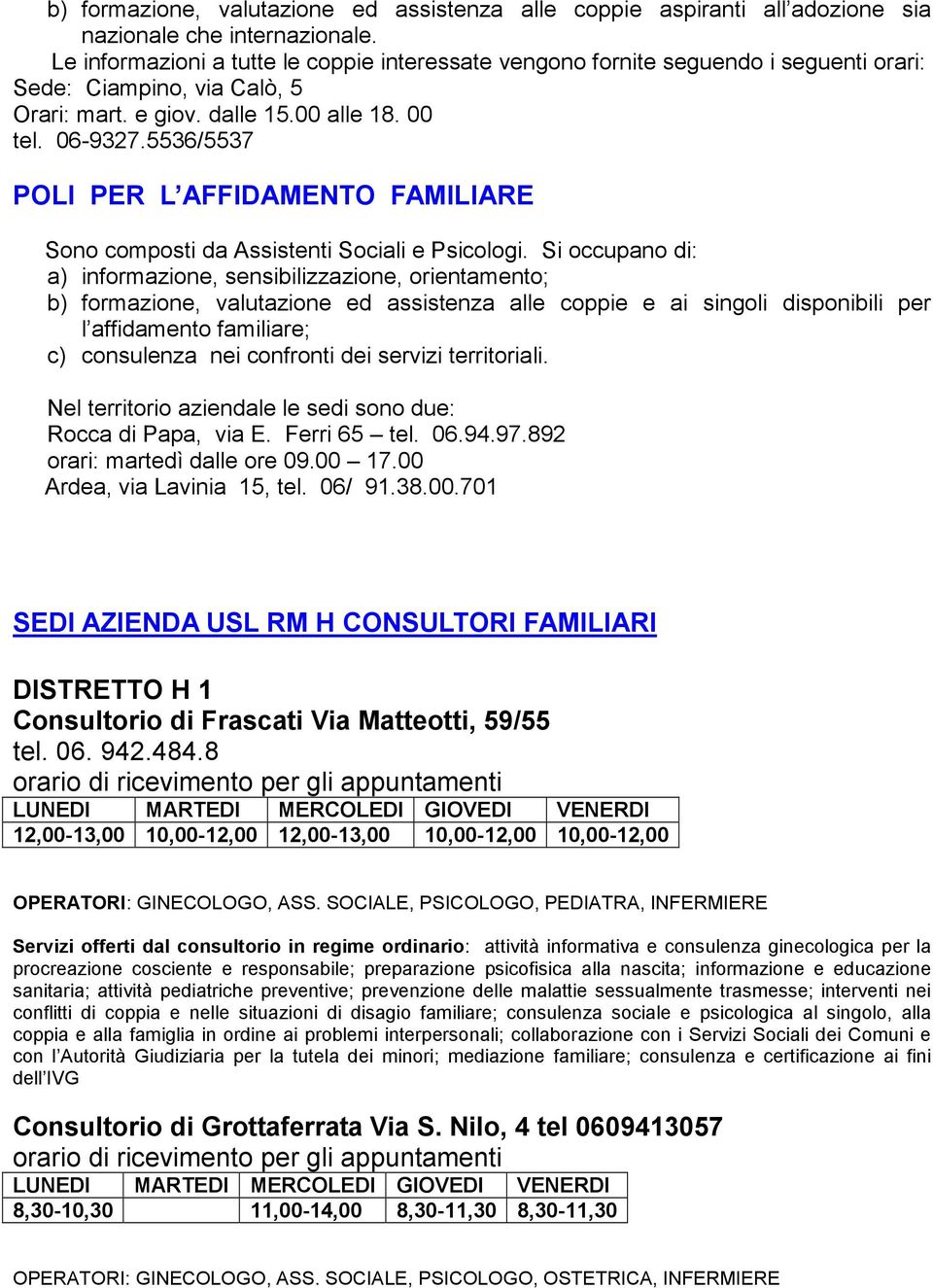 5536/5537 POLI PER L AFFIDAMENTO FAMILIARE Sono composti da Assistenti Sociali e Psicologi.