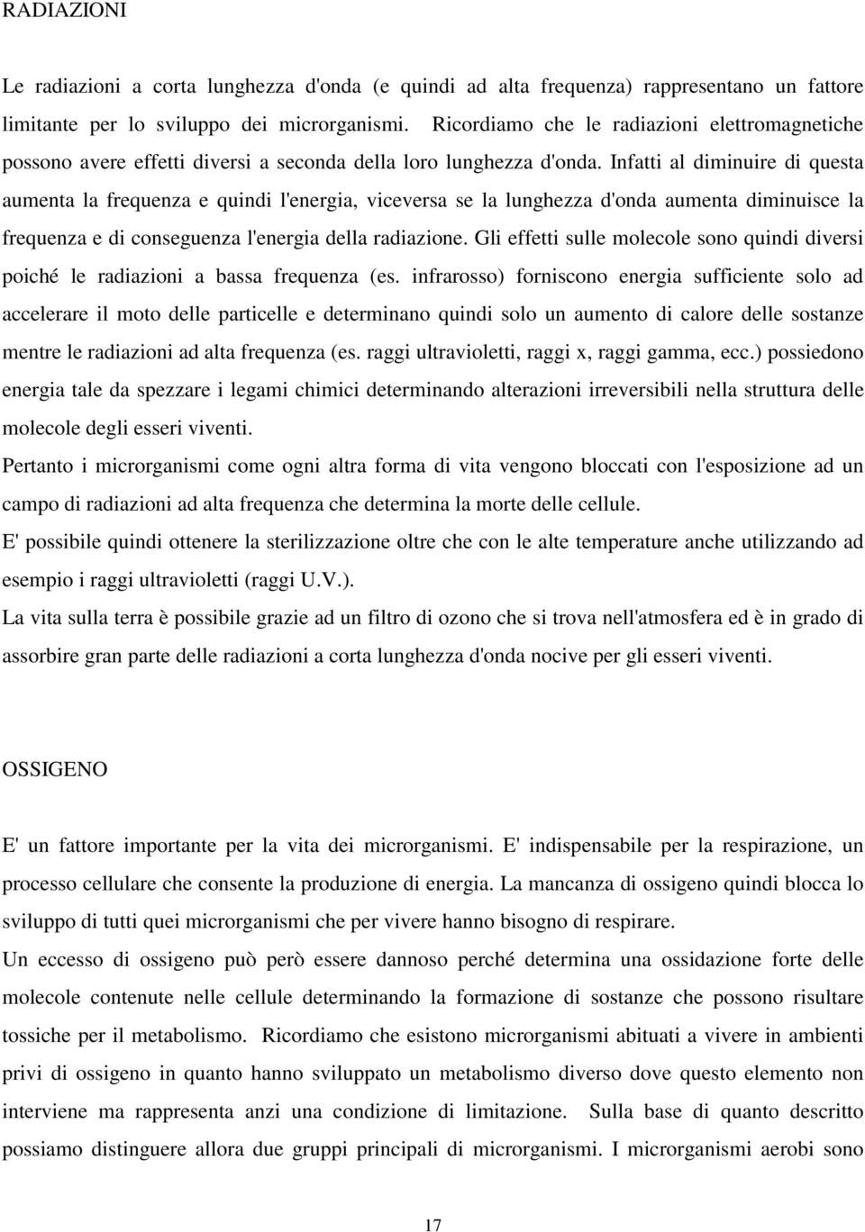 Infatti al diminuire di questa aumenta la frequenza e quindi l'energia, viceversa se la lunghezza d'onda aumenta diminuisce la frequenza e di conseguenza l'energia della radiazione.