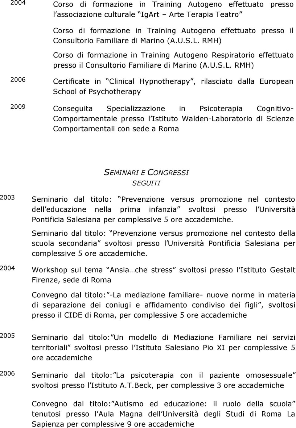 RMH) Corso di formazione in Training Autogeno Respiratorio effettuato presso il Consultorio Familiare  RMH) 2006 Certificate in Clinical Hypnotherapy, rilasciato dalla European School of