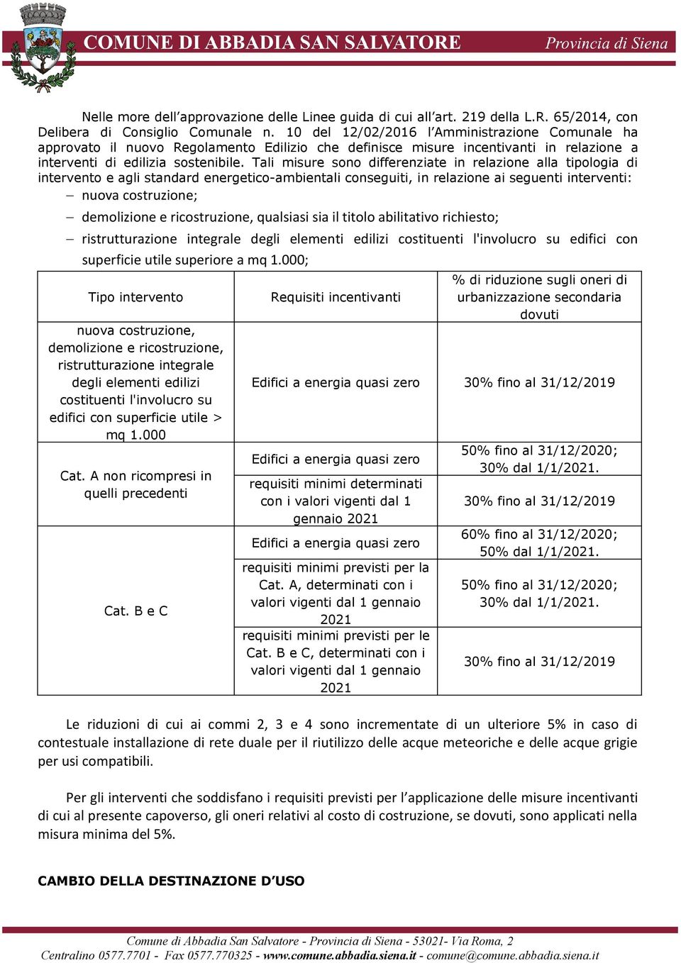 Tali misure sono differenziate in relazione alla tipologia di intervento e agli standard energetico-ambientali conseguiti, in relazione ai seguenti interventi: nuova costruzione; demolizione e