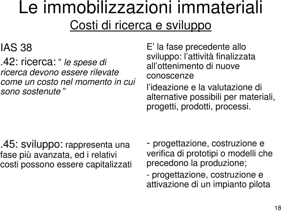 attività finalizzata all ottenimento di nuove conoscenze l ideazione e la valutazione di alternative possibili per materiali, progetti, prodotti,