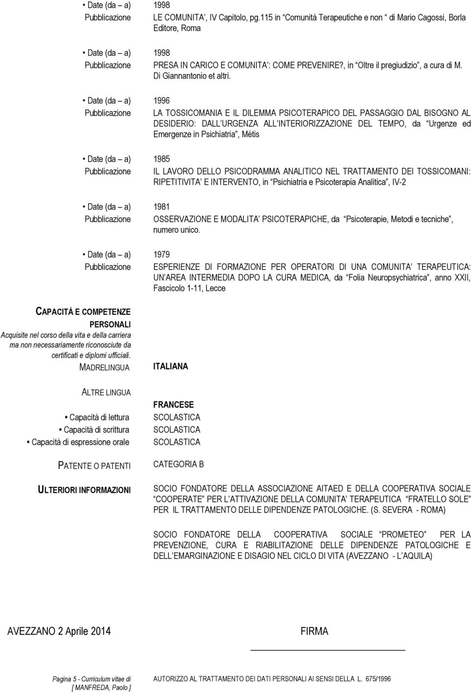 1996 Pubblicazione LA TOSSICOMANIA E IL DILEMMA PSICOTERAPICO DEL PASSAGGIO DAL BISOGNO AL DESIDERIO: DALL URGENZA ALL INTERIORIZZAZIONE DEL TEMPO, da Urgenze ed Emergenze in Psichiatria, Métis 1985