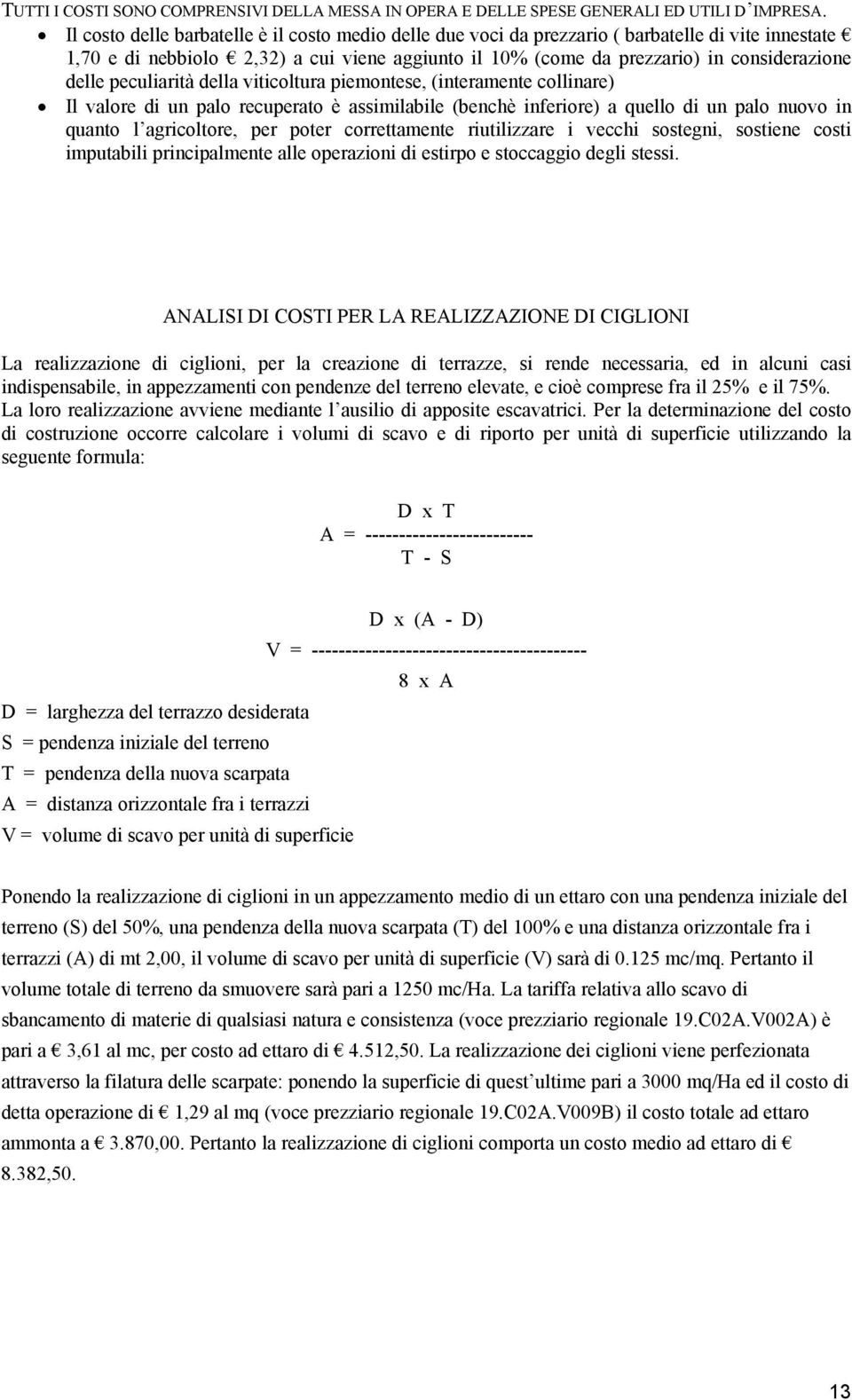 peculiarità della viticoltura piemontese, (interamente collinare) Il valore di un palo recuperato è assimilabile (benchè inferiore) a quello di un palo nuovo in quanto l agricoltore, per poter