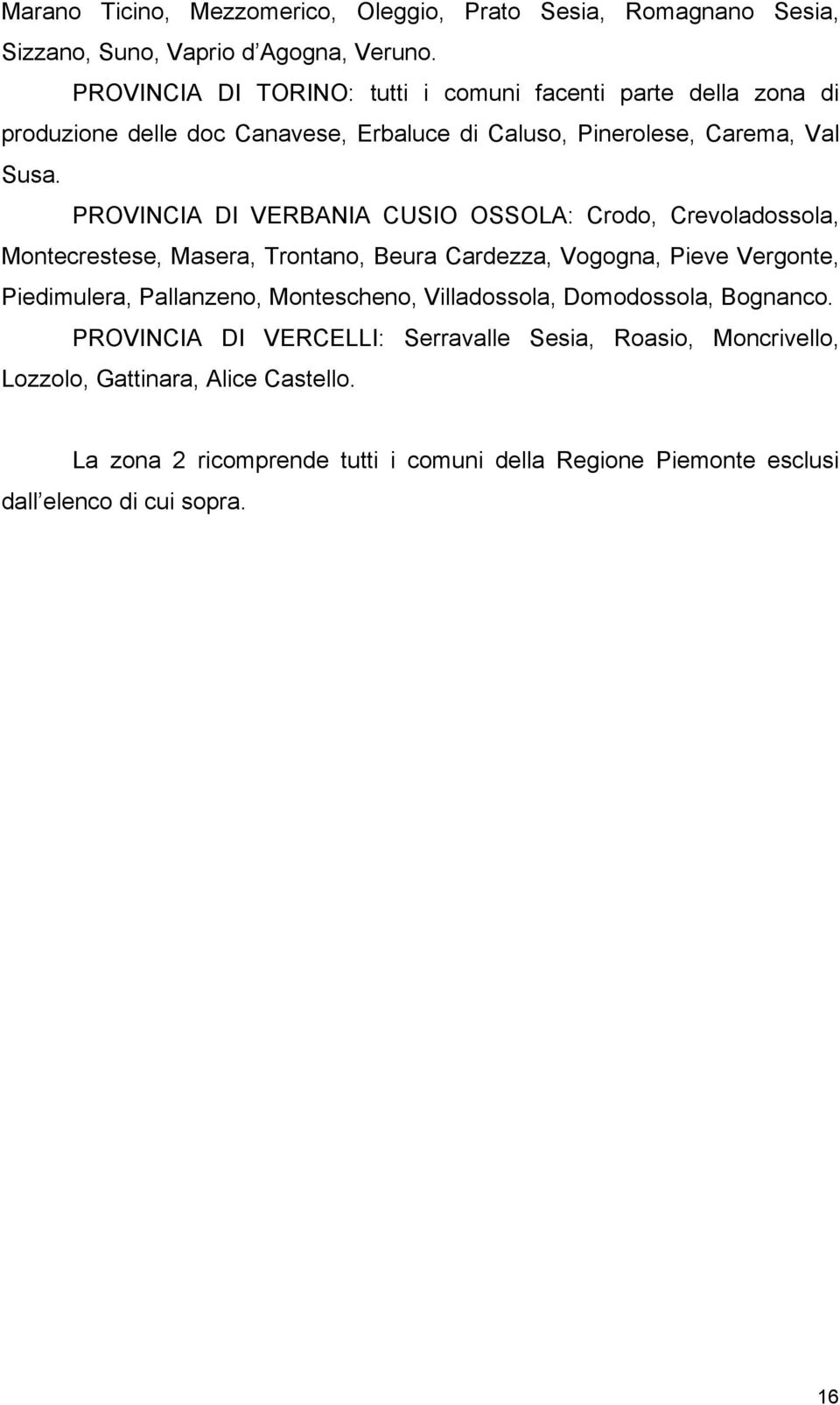 PROVINCIA DI VERBANIA CUSIO OSSOLA: Crodo, Crevoladossola, Montecrestese, Masera, Trontano, Beura Cardezza, Vogogna, Pieve Vergonte, Piedimulera, Pallanzeno,