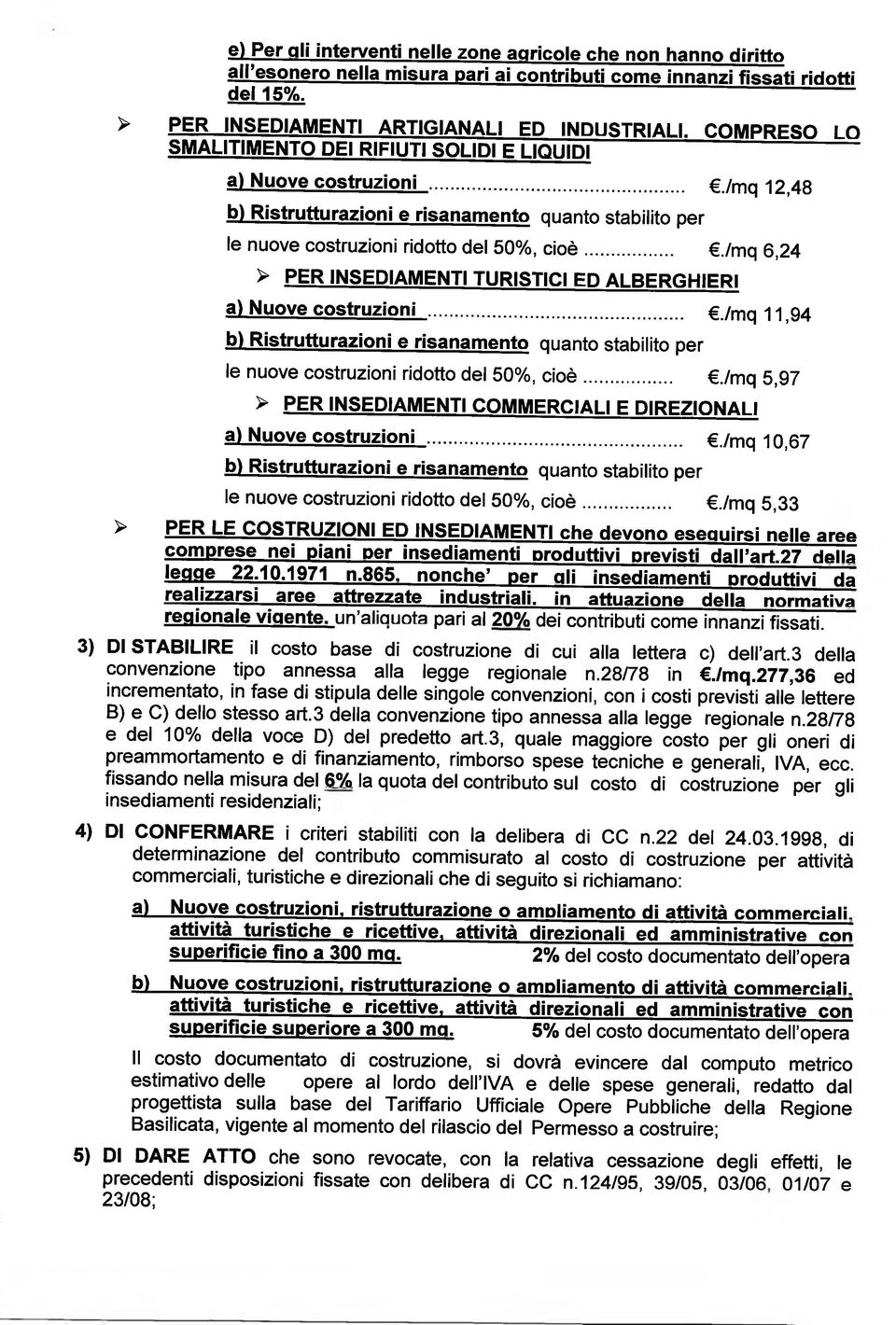 .../mq 6,24 > PER INSEDIAMENTI TURISTICI ED ALBERGHIERI a) Nuove costruzioni..../mq 11,94 le nuove costruzioni ridotto del 50%, cioè.