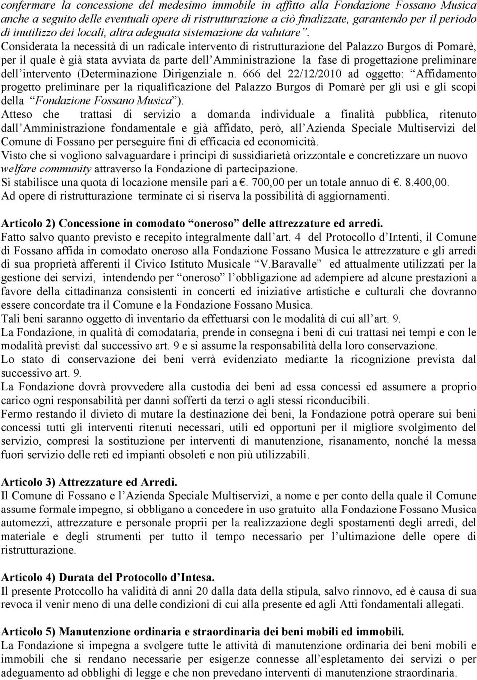 Considerata la necessità di un radicale intervento di ristrutturazione del Palazzo Burgos di Pomarè, per il quale è già stata avviata da parte dell Amministrazione la fase di progettazione