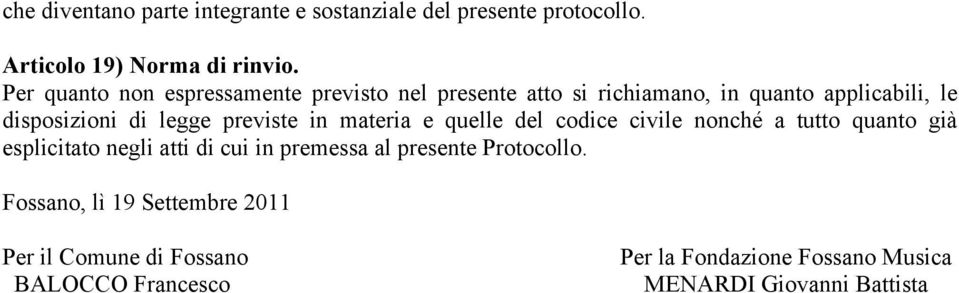 previste in materia e quelle del codice civile nonché a tutto quanto già esplicitato negli atti di cui in premessa al