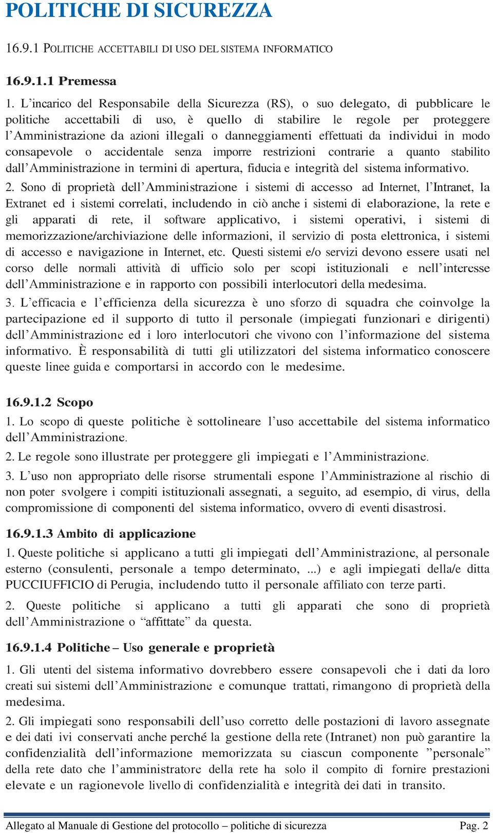 danneggiamenti effettuati da individui in modo consapevole o accidentale senza imporre restrizioni contrarie a quanto stabilito dall Amministrazione in termini di apertura, fiducia e integrità del