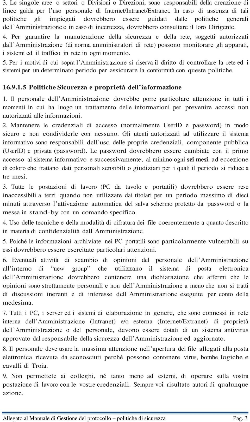 Per garantire la manutenzione della sicurezza e della rete, soggetti autorizzati dall Amministrazione (di norma amministratori di rete) possono monitorare gli apparati, i sistemi ed il traffico in