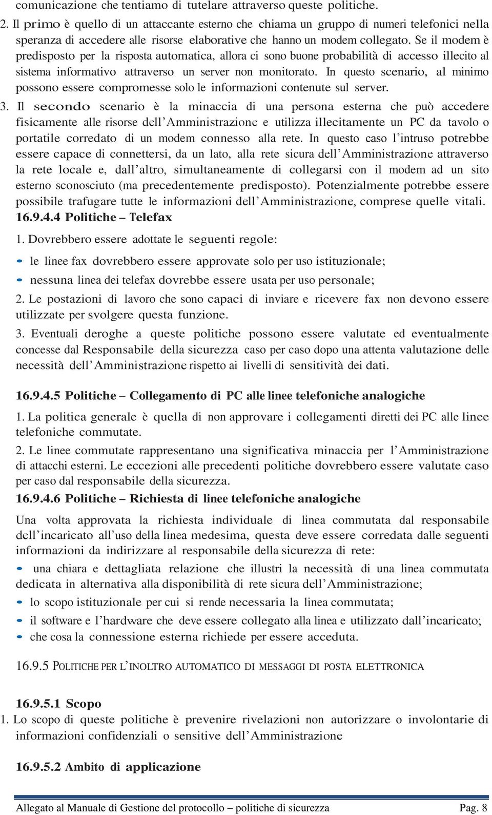 Se il modem è predisposto per la risposta automatica, allora ci sono buone probabilità di accesso illecito al sistema informativo attraverso un server non monitorato.