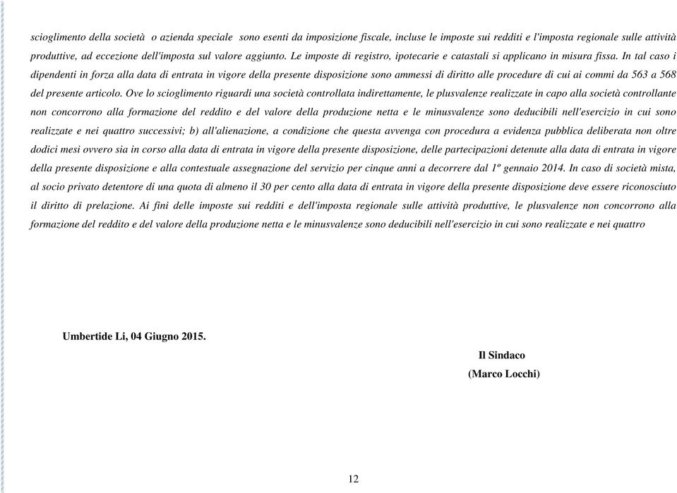 In tal caso i dipendenti in forza alla data di entrata in vigore della presente disposizione sono ammessi di diritto alle procedure di cui ai commi da 563 a 568 del presente articolo.