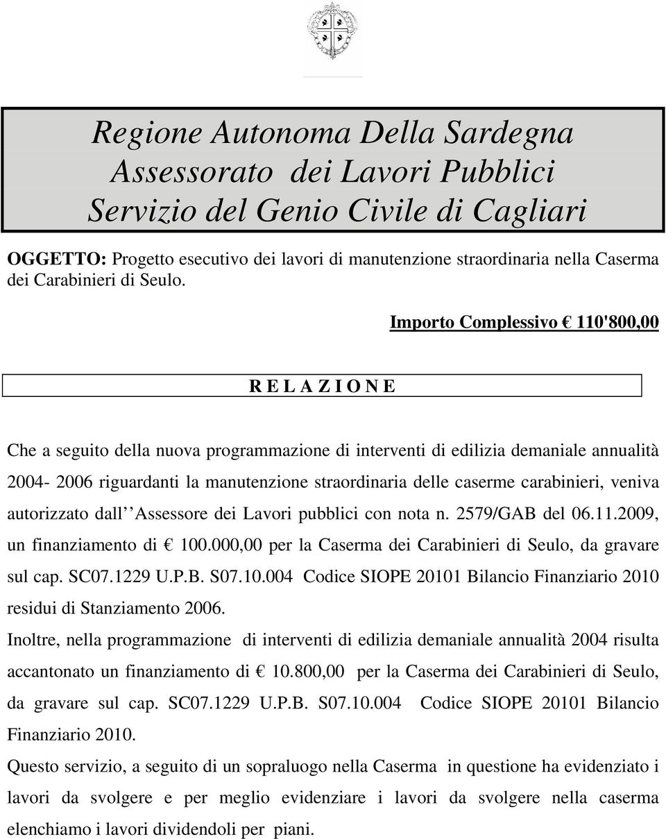 Importo Complessivo 110'800,00 R E L A Z I O N E Che a seguito della nuova programmazione di interventi di edilizia demaniale annualità 2004-2006 riguardanti la manutenzione straordinaria delle