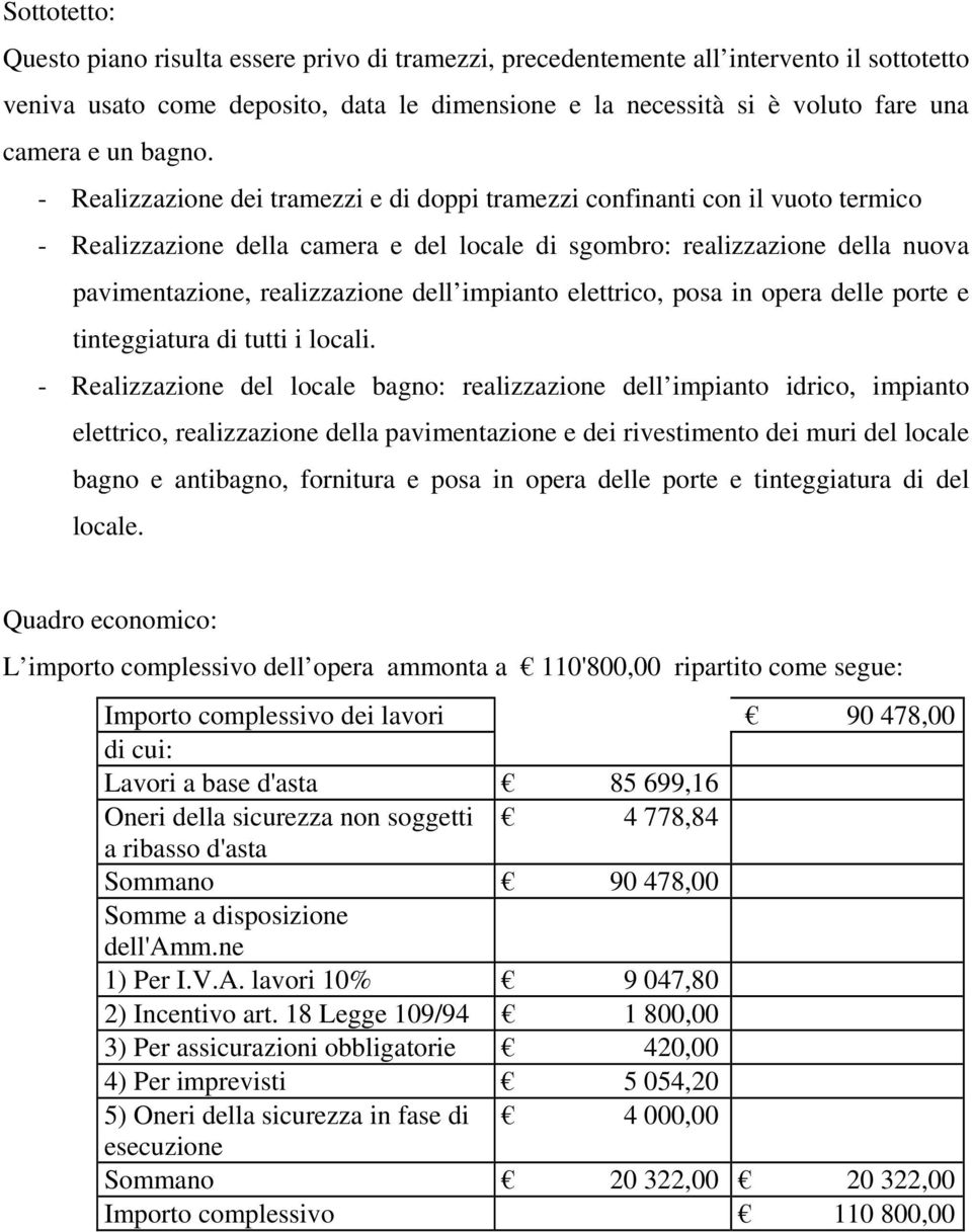 - Realizzazione dei tramezzi e di doppi tramezzi confinanti con il vuoto termico - Realizzazione della camera e del locale di sgombro: realizzazione della nuova pavimentazione, realizzazione dell