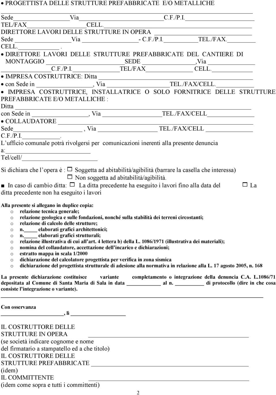 IMPRESA COSTRUTTRICE, INSTALLATRICE O SOLO FORNITRICE DELLE STRUTTURE PREFABBRICATE E/O METALLICHE : Ditta con Sede in, Via TEL./FAX/CELL COLLAUDATORE Sede, Via TEL./FAX/CELL C.F./P.I.. L ufficio