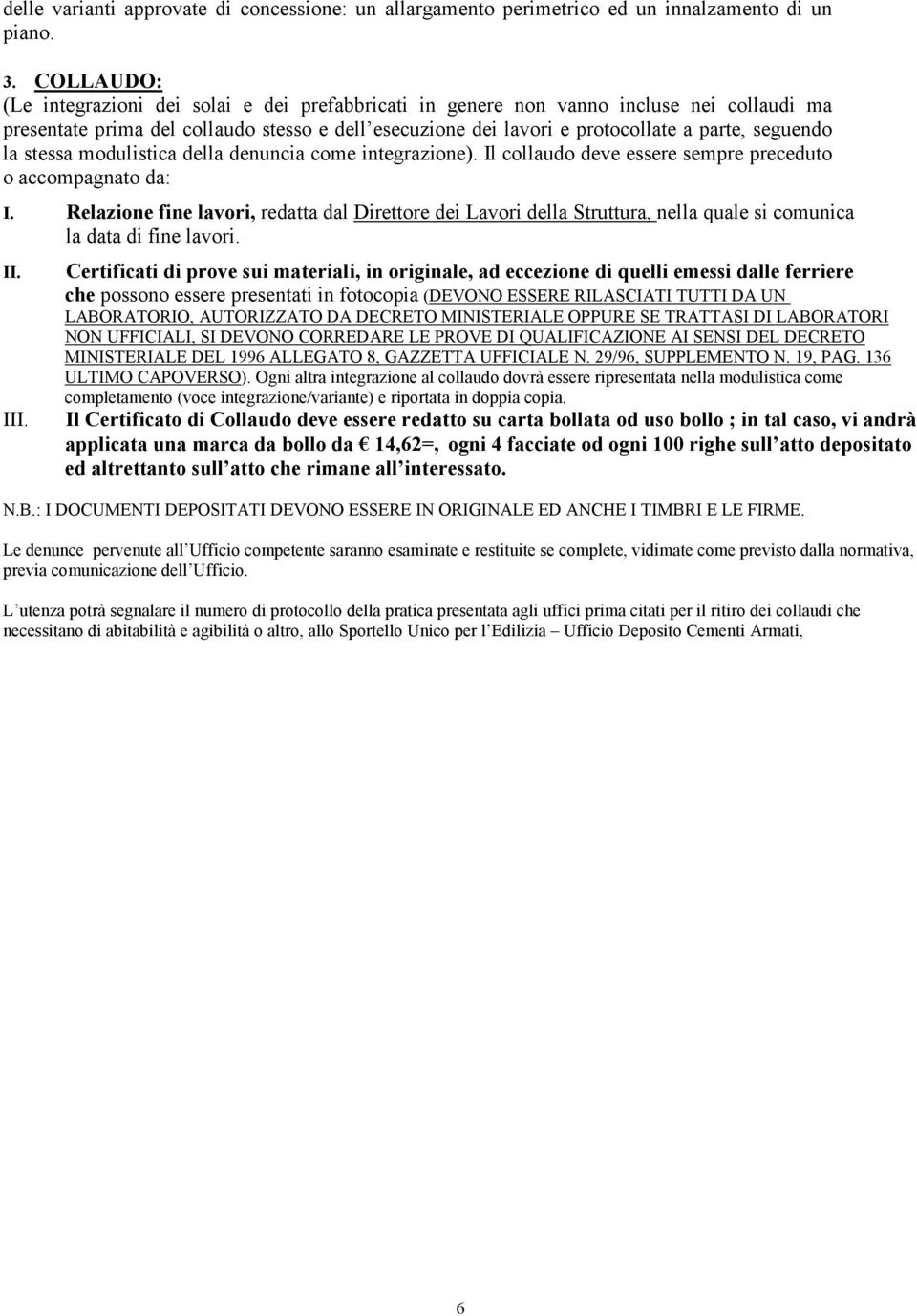 la stessa modulistica della denuncia come integrazione). Il collaudo deve essere sempre preceduto o accompagnato da: I.