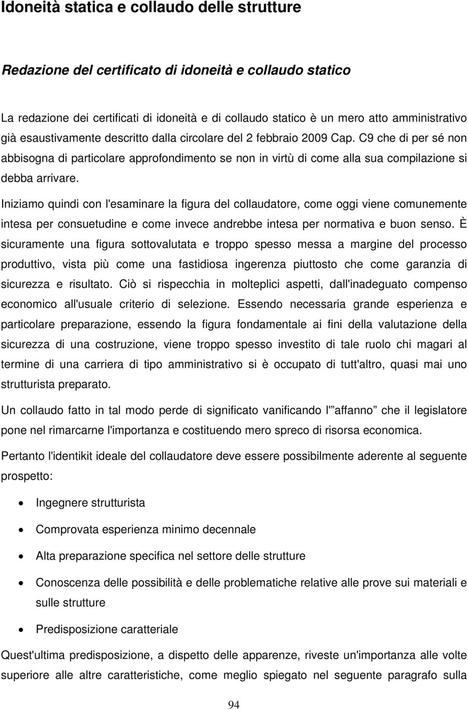 Iniziamo quindi con l'esaminare la figura del collaudatore, come oggi viene comunemente intesa per consuetudine e come invece andrebbe intesa per normativa e buon senso.