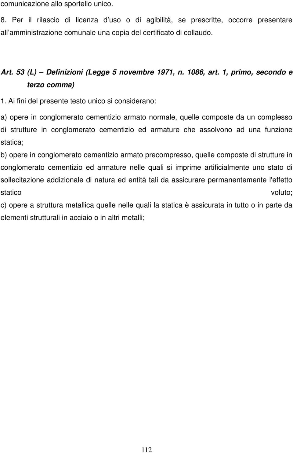 Ai fini del presente testo unico si considerano: a) opere in conglomerato cementizio armato normale, quelle composte da un complesso di strutture in conglomerato cementizio ed armature che assolvono