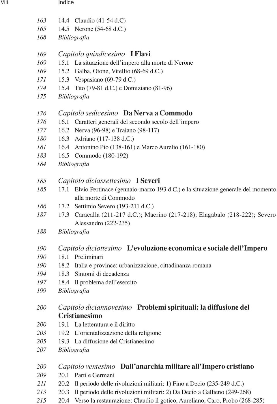 1 Caratteri generali del secondo secolo dell impero 177 16.2 Nerva (96-98) e Traiano (98-117) 180 16.3 Adriano (117-138 d.c.) 181 16.4 Antonino Pio (138-161) e Marco Aurelio (161-180) 183 16.