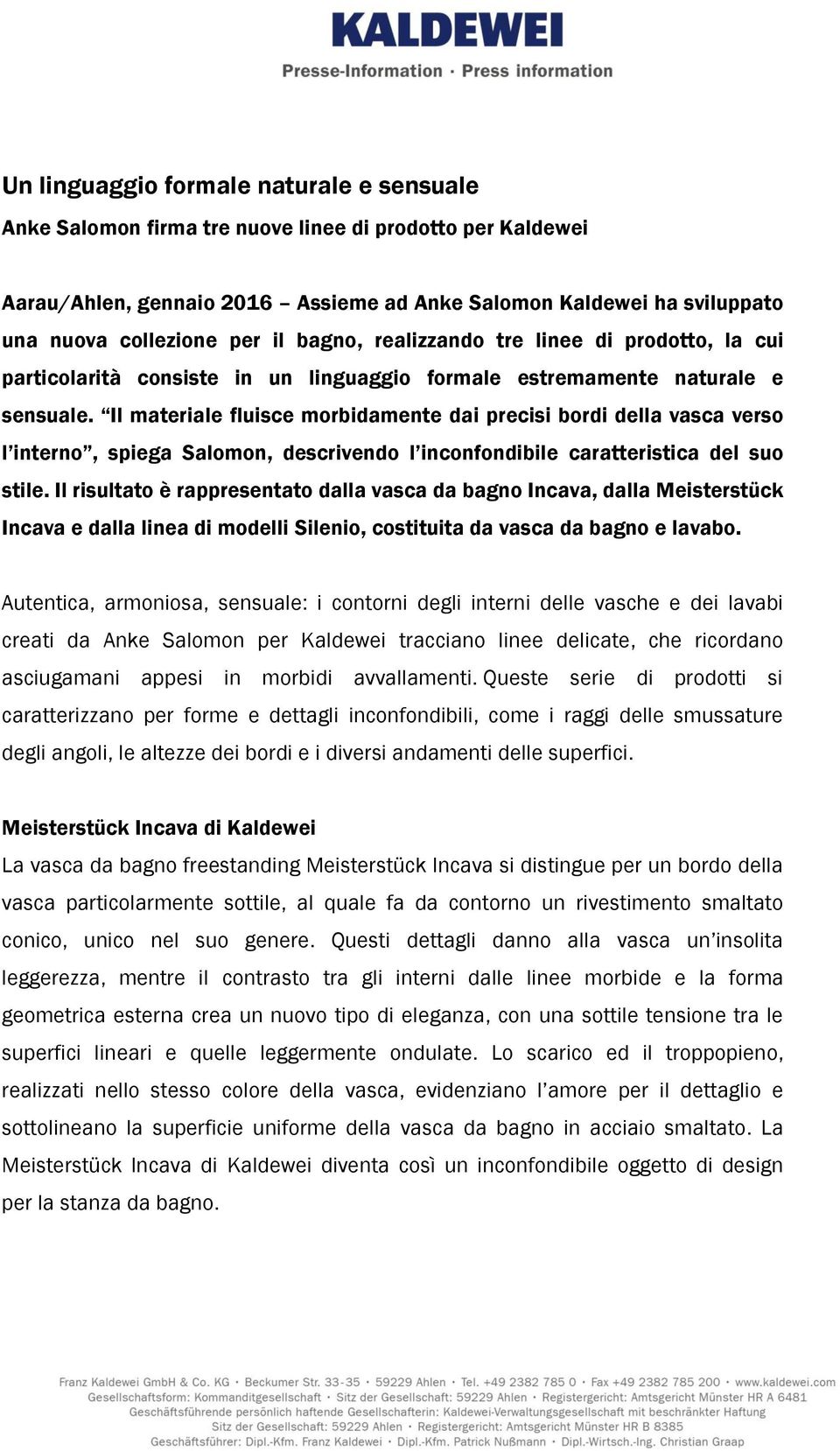 Il materiale fluisce morbidamente dai precisi bordi della vasca verso l interno, spiega Salomon, descrivendo l inconfondibile caratteristica del suo stile.