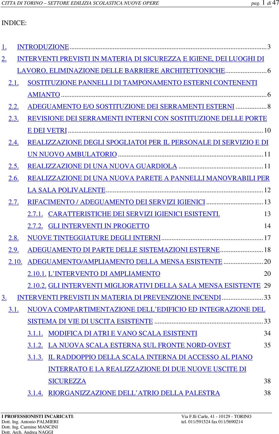 ..8 2.3. REVISIONE DEI SERRAMENTI INTERNI CON SOSTITUZIONE DELLE PORTE E DEI VETRI...10 2.4. REALIZZAZIONE DEGLI SPOGLIATOI PER IL PERSONALE DI SERVIZIO E DI UN NUOVO AMBULATORIO...11 2.5.