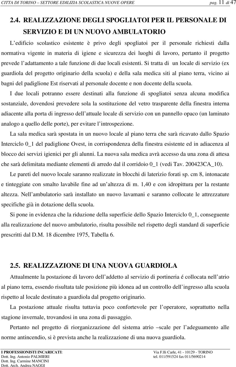 in materia di igiene e sicurezza dei luoghi di lavoro, pertanto il progetto prevede l adattamento a tale funzione di due locali esistenti.