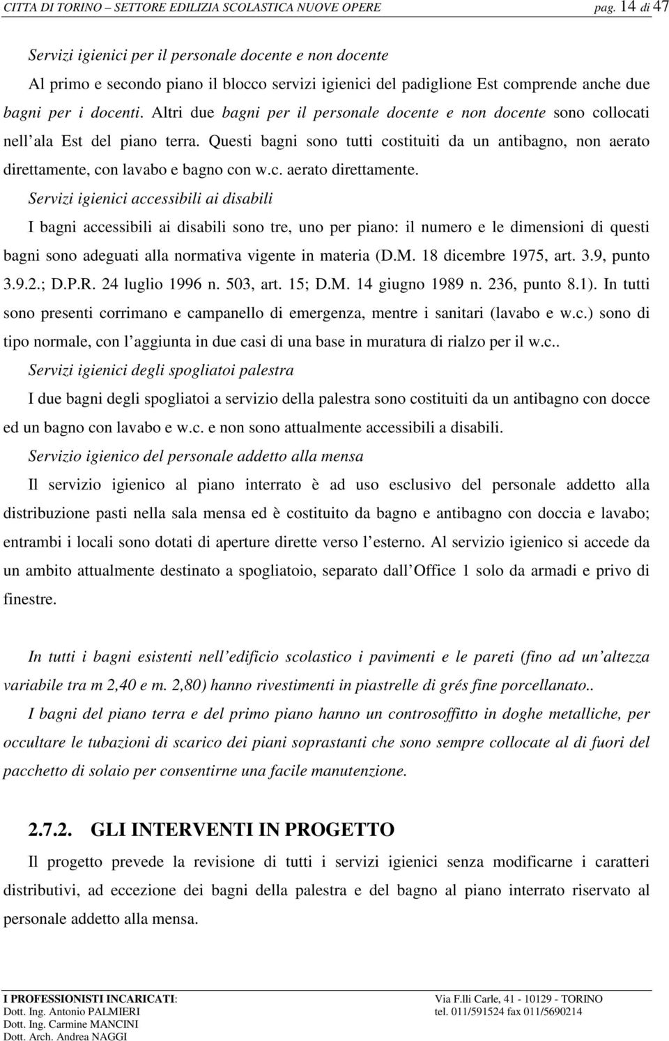 Altri due bagni per il personale docente e non docente sono collocati nell ala Est del piano terra.