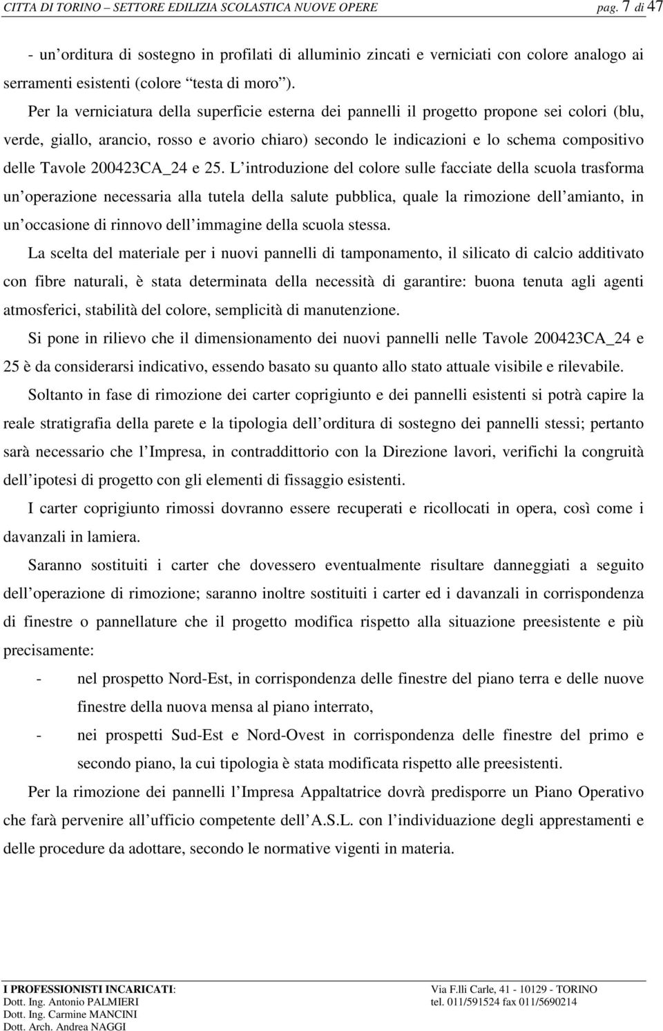 Per la verniciatura della superficie esterna dei pannelli il progetto propone sei colori (blu, verde, giallo, arancio, rosso e avorio chiaro) secondo le indicazioni e lo schema compositivo delle