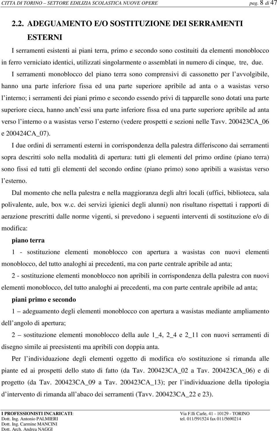 singolarmente o assemblati in numero di cinque, tre, due.