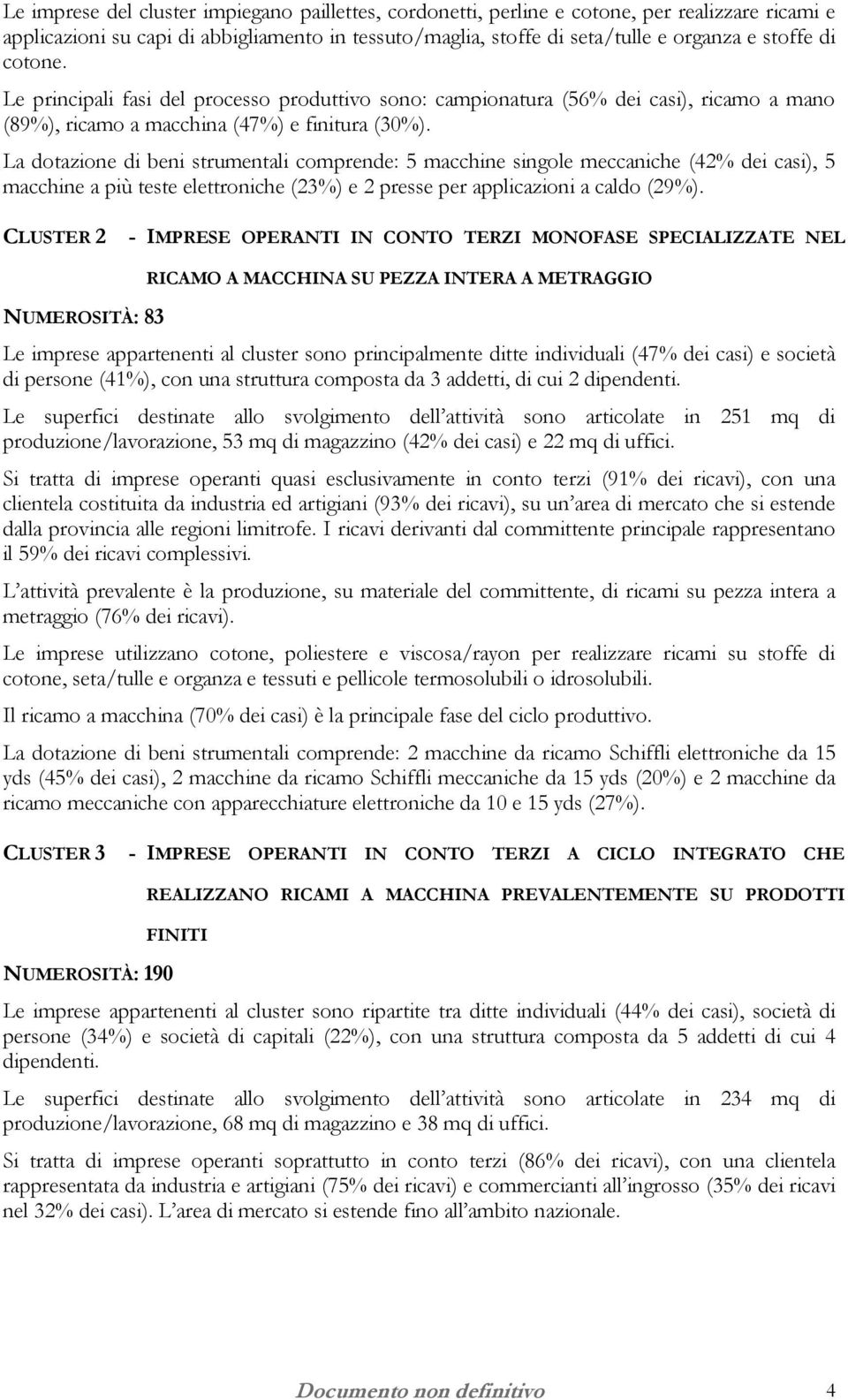 La dotazione di beni strumentali comprende: 5 macchine singole meccaniche (42% dei casi), 5 macchine a più teste elettroniche (23%) e 2 presse per applicazioni a caldo (29%).