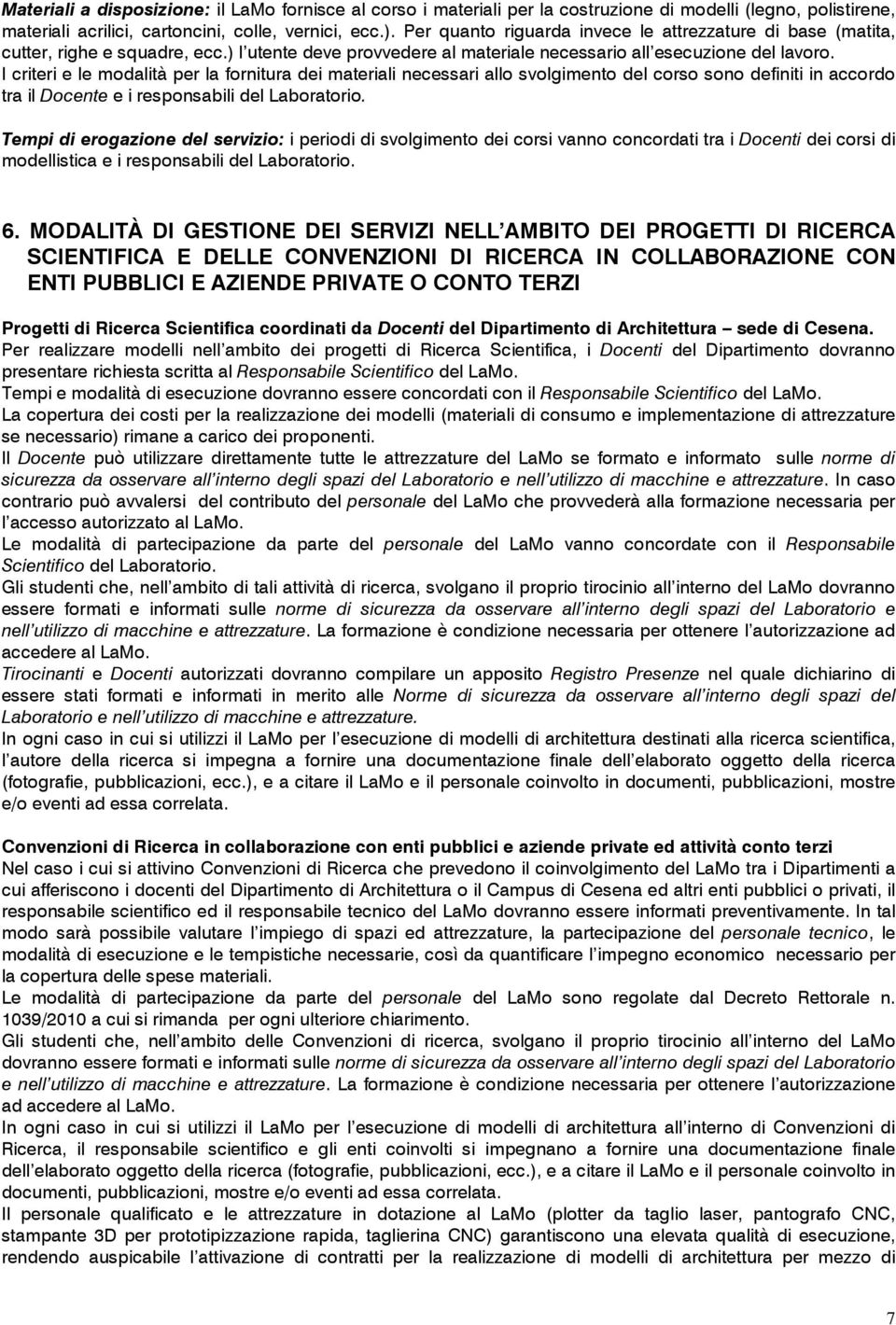 I criteri e le modalità per la fornitura dei materiali necessari allo svolgimento del corso sono definiti in accordo tra il Docente e i responsabili del Laboratorio.