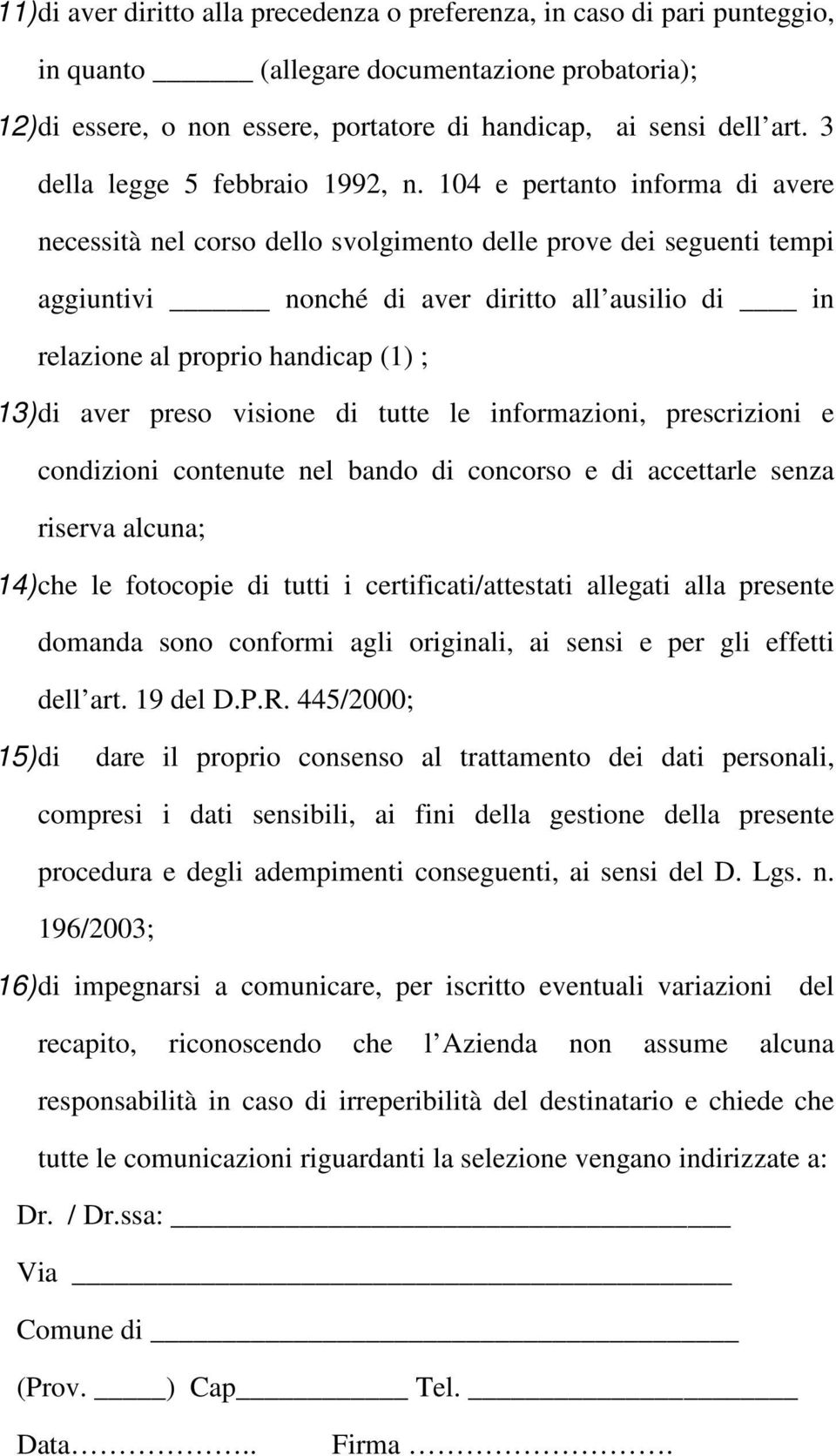 104 e pertanto informa di avere necessità nel corso dello svolgimento delle prove dei seguenti tempi aggiuntivi nonché di aver diritto all ausilio di in relazione al proprio handicap (1) ; 13) di