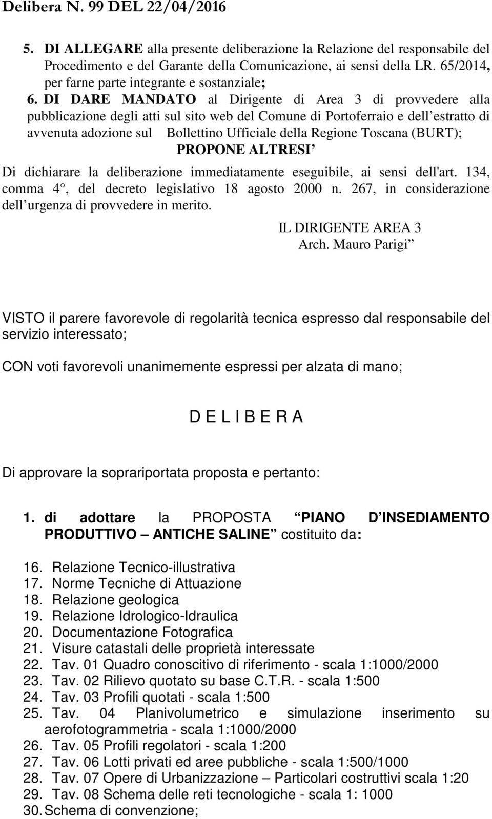 Toscana (BURT); PROPONE ALTRESI Di dichiarare la deliberazione immediatamente eseguibile, ai sensi dell'art. 134, comma 4, del decreto legislativo 18 agosto 2000 n.